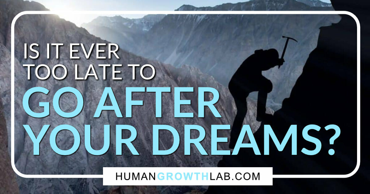 It's never too late to go after your dreams. Here's why... Human Growth Lab