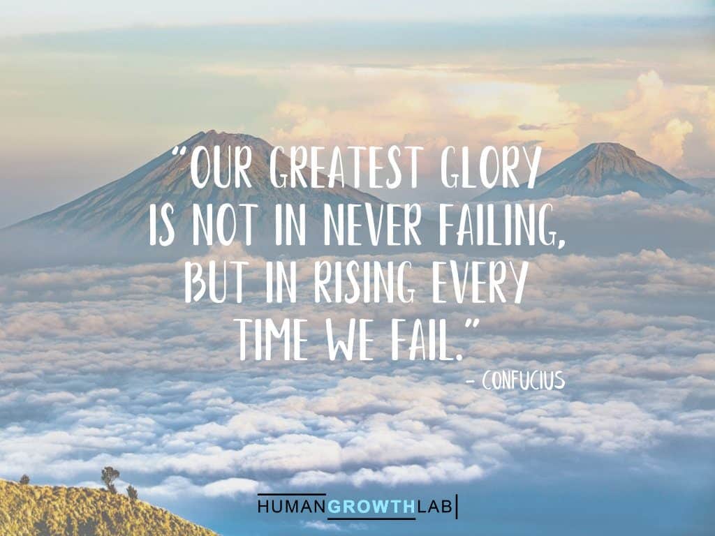 Confucius quote on failure - “Our greatest glory
is not in never failing,
but in rising every
time we fail.”