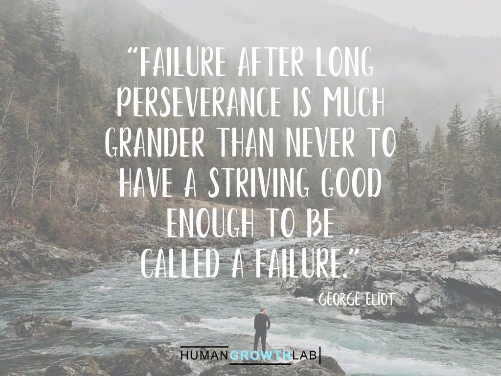 George Eliot quote on failure - “Failure after long
perseverance is much
grander than never to
have a striving good
enough to be
called a failure.”