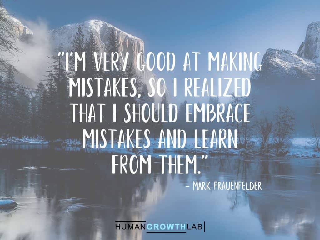 Mark Frauenfelder quote on learning from your mistakes - "I'm very good at making
mistakes, so I realized
that I should embrace
mistakes and learn
from them."