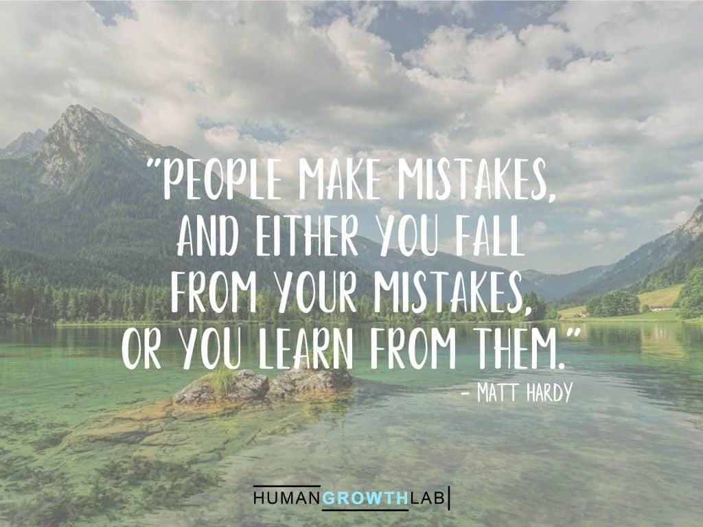 Matt Hardy quote on learning from your mistakes - "People make mistakes,
and either you fall
from your mistakes,
or you learn from them."