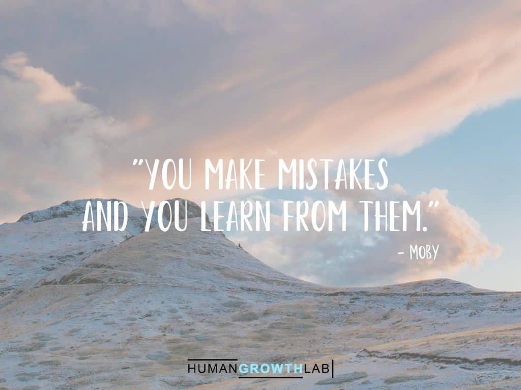 Moby quote on learning from your mistakes - "You make mistakes
and you learn from them."