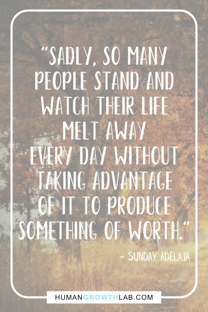 Sunday Adelaja quote on wasting life - “Sadly, so many
people stand and
watch their life
melt away
every day without
taking advantage
of it to produce
something of worth.”