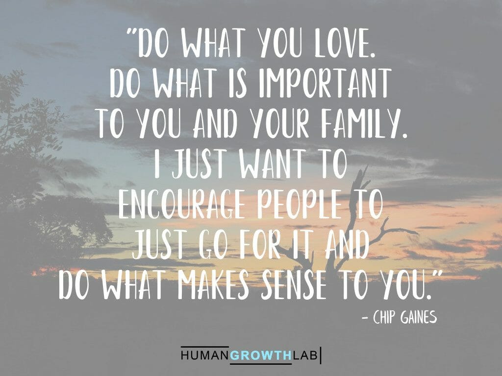 Chip Gaines quote on doing what is important to you - "Do what you love.
Do what is important
to you and your family.
I just want to
encourage people to
just go for it and
do what makes sense to you."