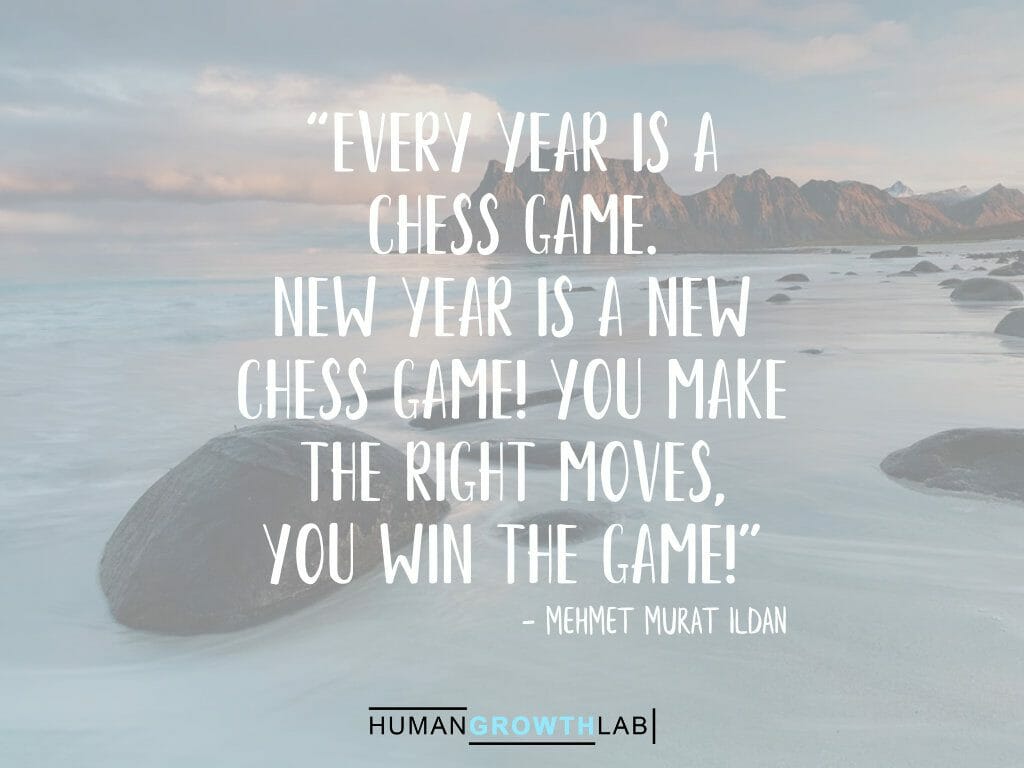 Mehmet Murat ildan quote on New Year resolutions - “Every year is a
chess game.
New Year is a new
chess game! You make
the right moves,
you win the game!”