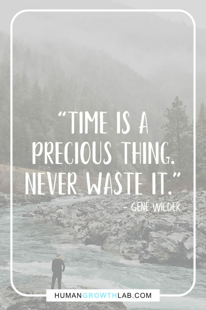 Gene Wilder quote on note wasting time - “Time is a
precious thing.
Never waste it.”