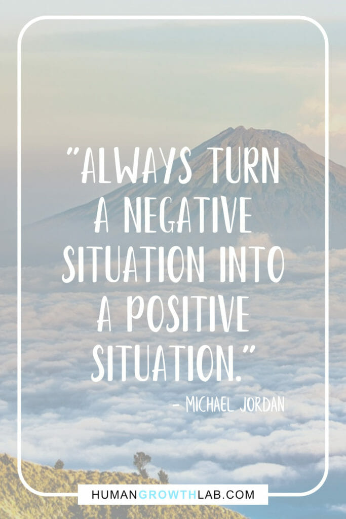 Michael Jordan quote on turning a negative into a positive - "Always turn
a negative
situation into
a positive
situation."