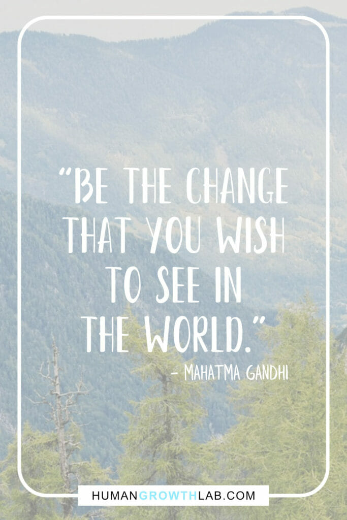 Mahatma Gandhi inspirational quote - “Be the change
that you wish
to see in
the world.”