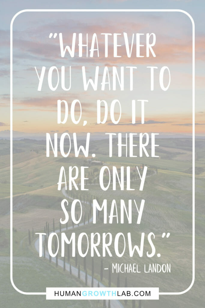 Michael Landon quote that relates to the Solomon Grundy poem meaning on doing what you want now - "Whatever
you want to
do, do it
now. There
are only
so many
tomorrows."