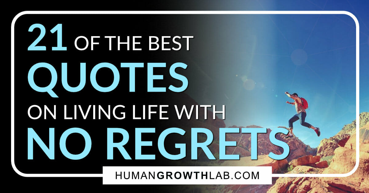 21 Of The Best No Regrets Quotes And Quotes On Living Life With No Regrets Human Growth Lab