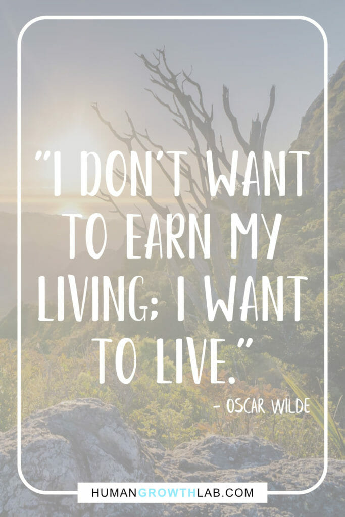 Oscar Wilde quote on truly living - "I don’t want
to earn my
living; I want
to live."