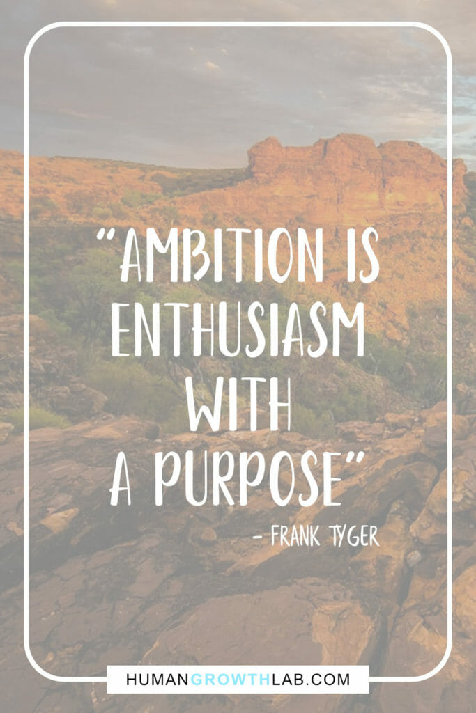 Frank Tyger quote on the importance of ambition - “Ambition is
enthusiasm
with
a purpose”