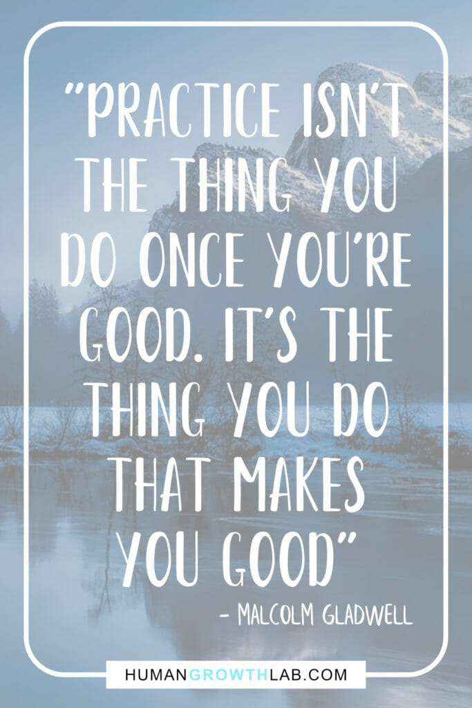 Malcolm Gladwell quote on not being good at something and practise - "Practise isn't the thing you do once you're good. It's the thing you do that makes you good."