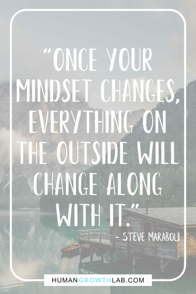 Steve Maraboli quote on mindset and not sucking -
“Once your
mindset changes,
everything on
the outside will
change along
with it.”
